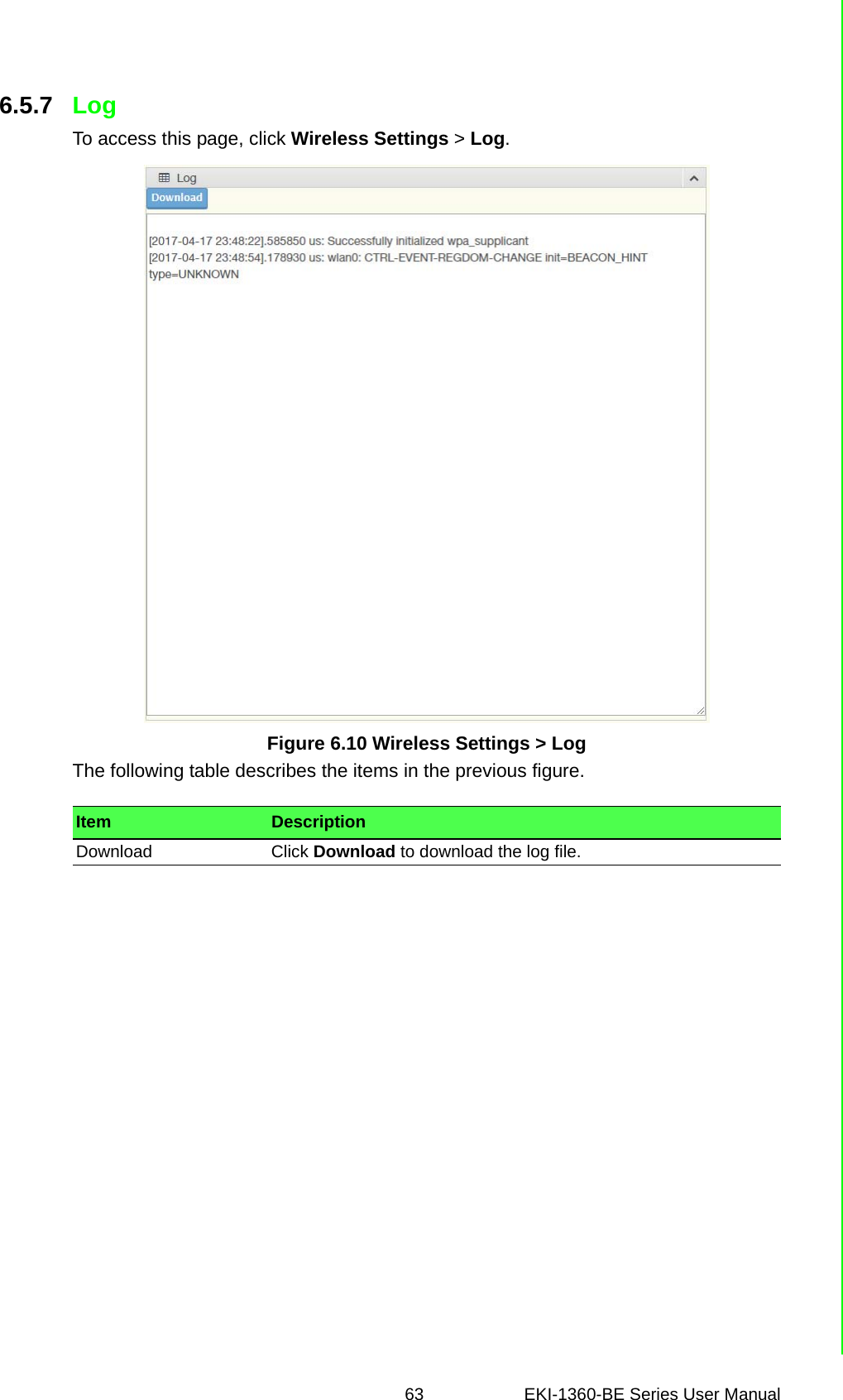 63 EKI-1360-BE Series User Manual 6.5.7 LogTo access this page, click Wireless Settings &gt; Log.Figure 6.10 Wireless Settings &gt; LogThe following table describes the items in the previous figure.Item DescriptionDownload Click Download to download the log file.