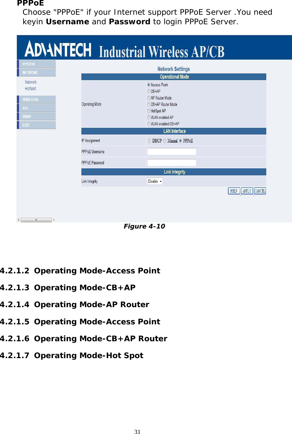                   PPPoE Choose &quot;PPPoE&quot; if your Internet support PPPoE Server .You need keyin Username and Password to login PPPoE Server.    Figure 4-10    4.2.1.2  Operating Mode-Access Point 4.2.1.3  Operating Mode-CB+AP 4.2.1.4  Operating Mode-AP Router  4.2.1.5  Operating Mode-Access Point 4.2.1.6  Operating Mode-CB+AP Router 4.2.1.7  Operating Mode-Hot Spot   31 