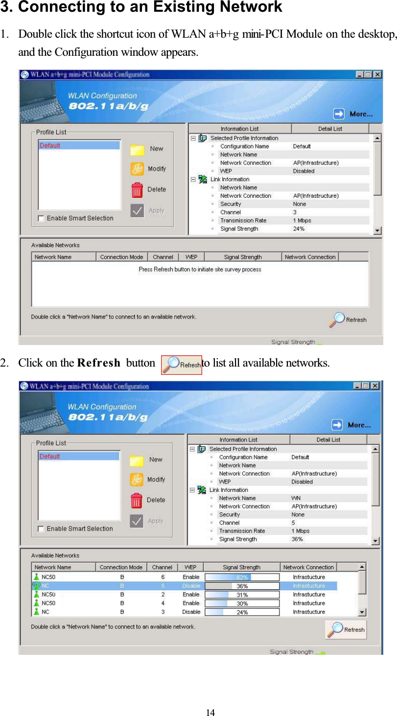 3. Connecting to an Existing Network 1. Double click the shortcut icon of WLAN a+b+g mini- PCI Module on the desktop, and the Configuration window appears.2. Click on the Refresh button  to list all available networks. 14