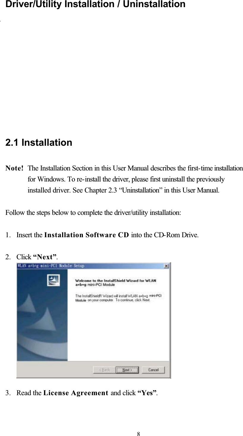 Driver/Utility Installation / UninstallationAntenna 1: PIFA (˗ˠ˔ ʿ ̀˴˷˸ ˵̌Wistron NeWebʼAntenna 2: Dipole (GA30038-YMSEʿ ̀ ˴ ˷ ˸ ˵ ̌ ˚ ˼ ˺ ˴ ˔ ́ ̇ ˖ ̂ ˁ ʼWhen using antenna1, 2, 4, 8, the install driver is“cm9_V1.0_20040312-SA.exe”.When using antenna3, 5, 6 , 7, the install driver is“cm9_V1.0_20040312-SB.exe”.Important!!Antenna 3: Dipole (˙ ˖ ˙ ˀ ˃ ˃ ˇ ʿ ̀ ˴ ˷ ˸ ˵ ̌Long-Chu Co.ʼAntenna 4: Dipole (˗ ˕ ˔ ˀ ˜ ˣ ˘ ˫ ˀ ˃ ˄ ʿ ̀ ˴ ˷ ˸ ˵ ̌Long-Chu Co.ʼAntenna 5 : Dipole (˦ ˥ ˦ ˠ ˈ ˄ ˈ ˃ ˠ ˥ ˔ ˎ ˦ ˥ ˦ ˠ ˅ ˇ ˃ ˃ ˠ ˥ ˔ ʿ ̀ ˴ ˷ ˸ ˵ ̌ ˖ ˨ ˦ ˟ ˜ ˖ ˥ ˔ ˙ ˧ ʼAntenna 6: Dipole (˗ ˕ ˔ ˀ ˕ ˦ ˠ ˔ ˀ ˃ ˄ ʿ ̀ ˴ ˷ ˸ ˵ ̌Long-Chu Co.ʼAntenna 7: Dipole (˗ ˕ ˔ ˀ ˦ ˦ ˠ ˔ ˀ ˃ ˄ ʿ ̀ ˴ ˷ ˸ ˵ ̌Long-Chu Co.ʼʼLong-Chu Co.˗ ˕ ˔ ˀ ˜ ˣ ˘ ˫ ˀ ˃ ˅ ʿ ̀ ˴ ˷ ˸ ˵ ̌Antenna 8: Dipole (2.1 Installation Note! The Installation Section in this User Manual describes the first-time installation for Windows. To re-install the driver, please first uninstall the previously installed driver. See Chapter 2.3 “Uninstallation” in this User Manual. Follow the steps below to complete the driver/utility installation: 1. Insert the Installation Software CD into the CD-Rom Drive. 2. Click “Next”.3. Read the License Agreement and click “Yes”.8..