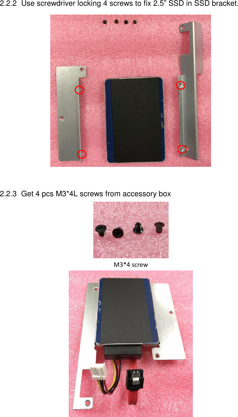 2.2.2  Use screwdriver locking 4 screws to fix 2.5” SSD in SSD bracket.   2.2.3  Get 4 pcs M3*4L screws from accessory box    M3*4 screw  