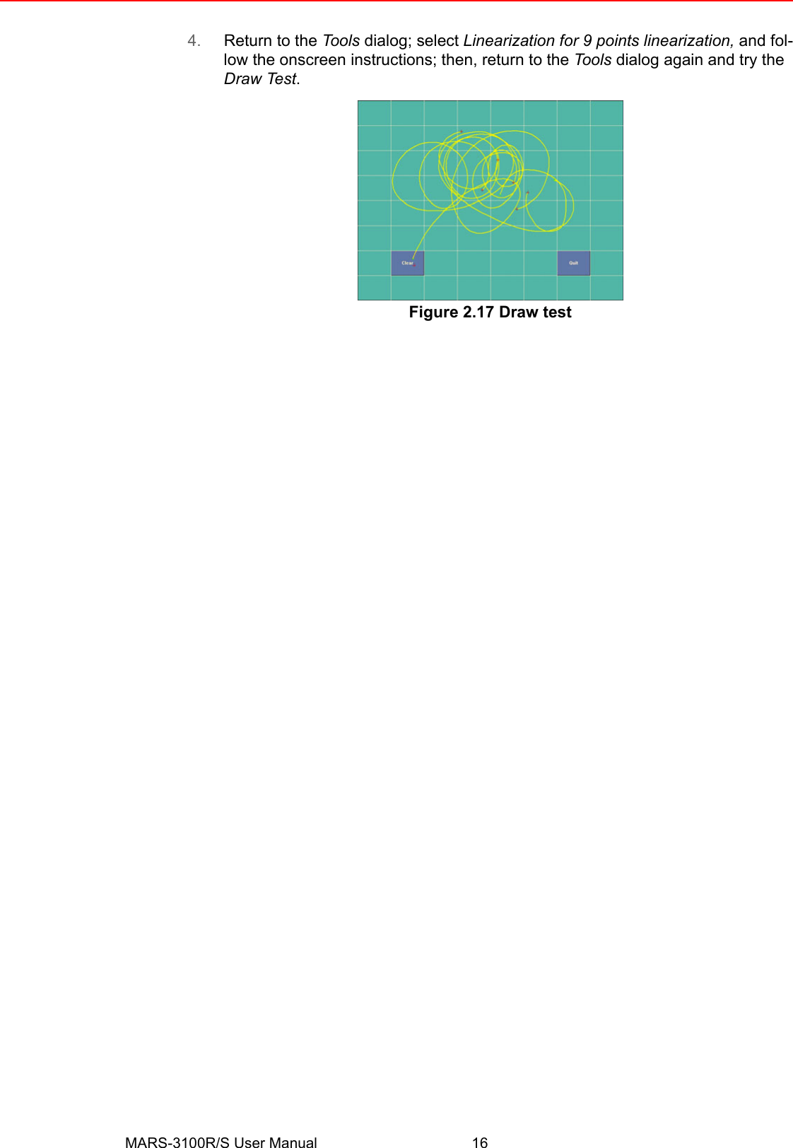 MARS-3100R/S User Manual 164. Return to the Tools dialog; select Linearization for 9 points linearization, and fol-low the onscreen instructions; then, return to the Tools dialog again and try the Draw Test.Figure 2.17 Draw test  