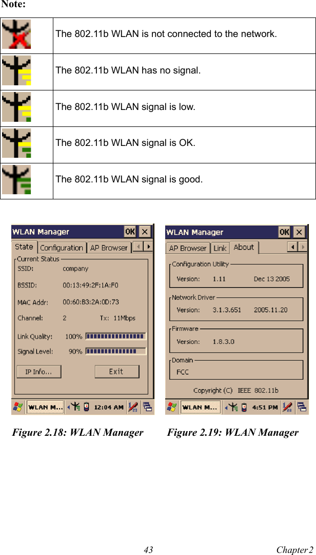 43 Chapter 2  Note:The 802.11b WLAN is not connected to the network.The 802.11b WLAN has no signal.The 802.11b WLAN signal is low.The 802.11b WLAN signal is OK.The 802.11b WLAN signal is good.Figure 2.18: WLAN Manager Figure 2.19: WLAN Manager