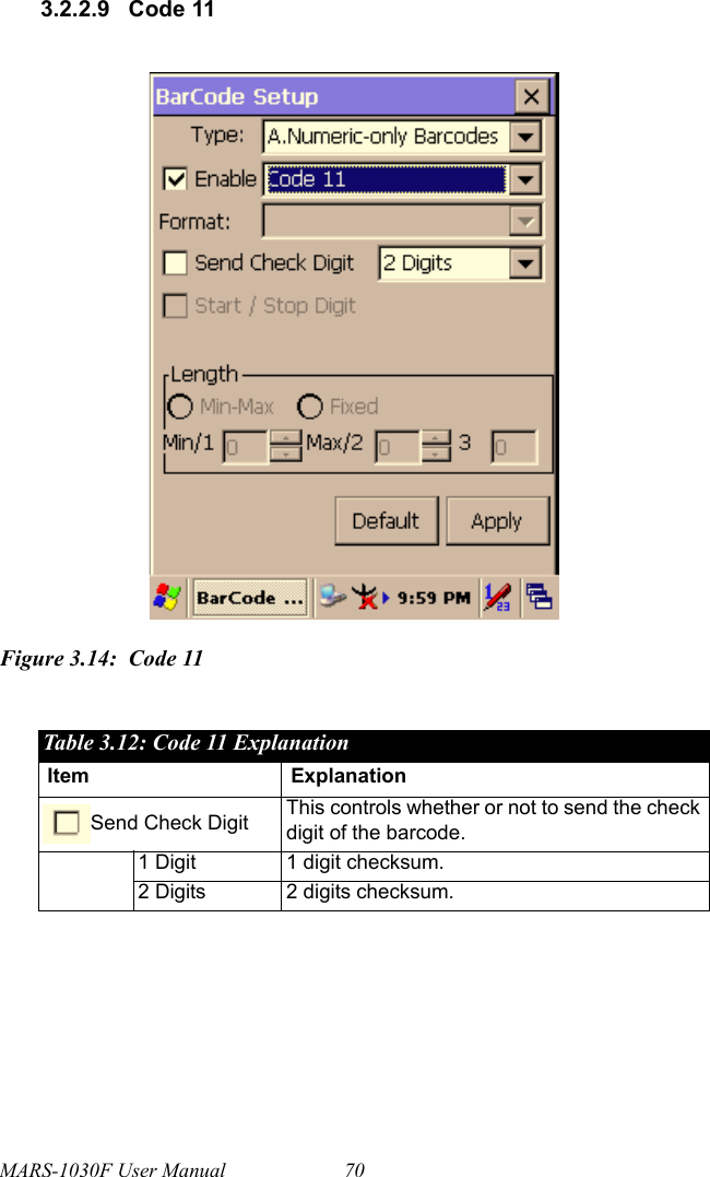MARS-1030F User Manual 703.2.2.9 Code 11Figure 3.14: Code 11Table 3.12: Code 11 ExplanationItem ExplanationSend Check Digit This controls whether or not to send the check digit of the barcode.1 Digit 1 digit checksum.2 Digits 2 digits checksum.