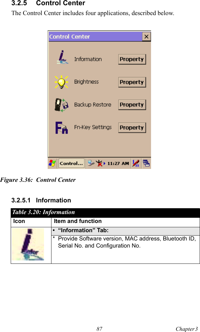 87 Chapter 3  3.2.5 Control CenterThe Control Center includes four applications, described below.Figure 3.36: Control Center3.2.5.1 InformationTable 3.20: InformationIcon Item and function• “Information” Tab: * Provide Software version, MAC address, Bluetooth ID, Serial No. and Configuration No.