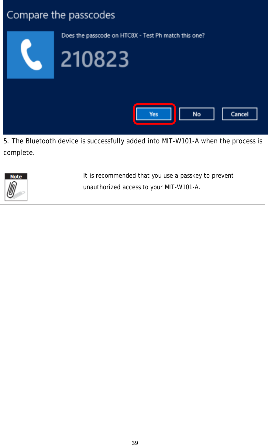 39 5. The Bluetooth device is successfully added into MIT-W101-A when the process is complete.   It is recommended that you use a passkey to prevent unauthorized access to your MIT-W101-A.           