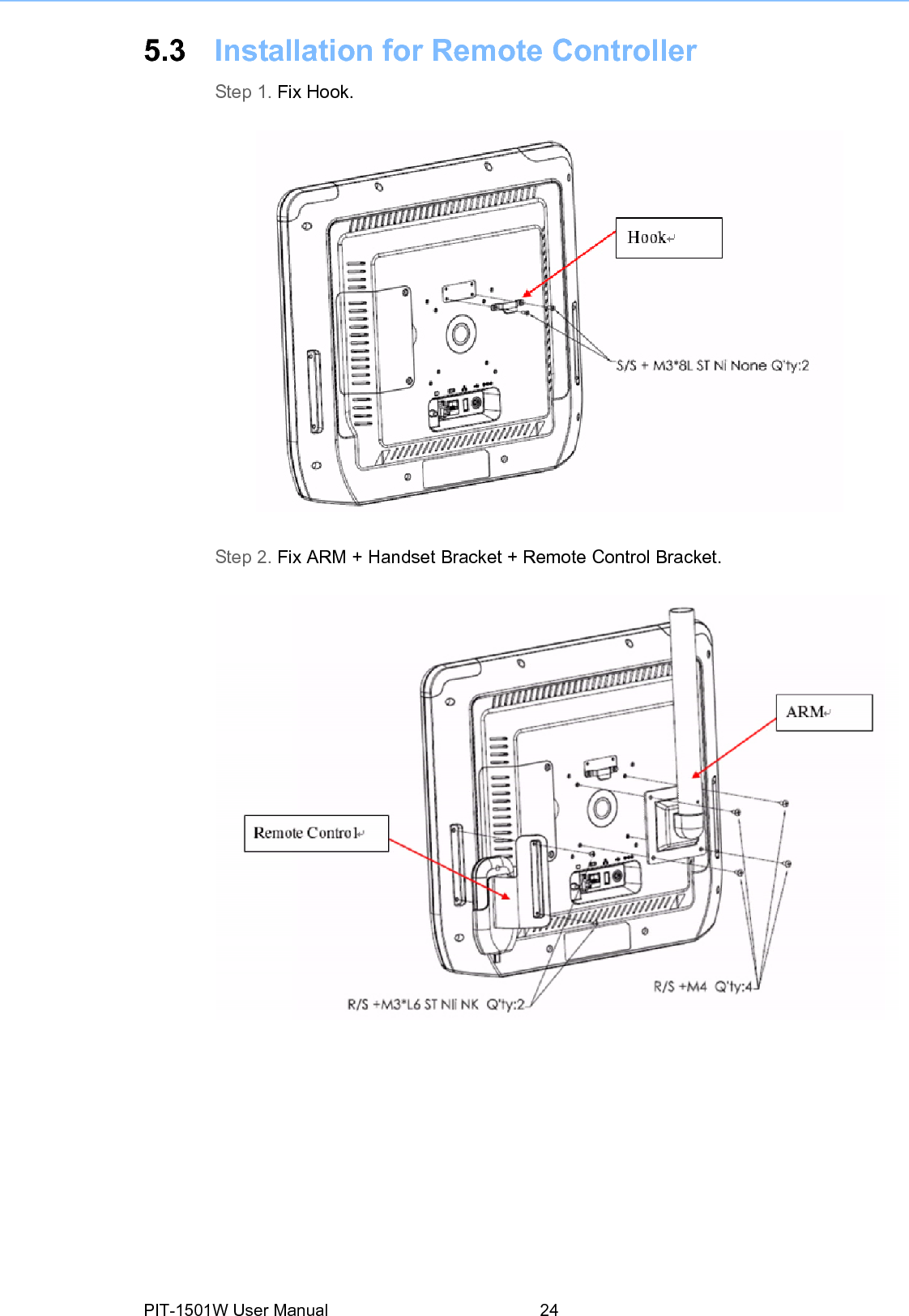 5.3 Installation for Remote Controller Step 1. Fix Hook. Step 2. FixARM + Handset Bracket +Remote Control Bracket. PIT-1501W User Manual 24 