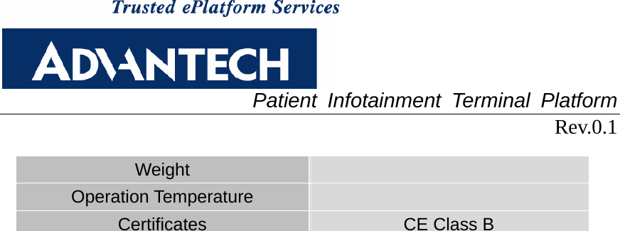 Patient Infotainment Terminal Platform Rev.0.1  Weight   Operation Temperature   Certificates  CE Class B 