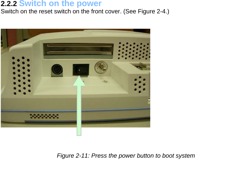 2.2.2 Switch on the power Switch on the reset switch on the front cover. (See Figure 2-4.)        Figure 2-11: Press the power button to boot system   