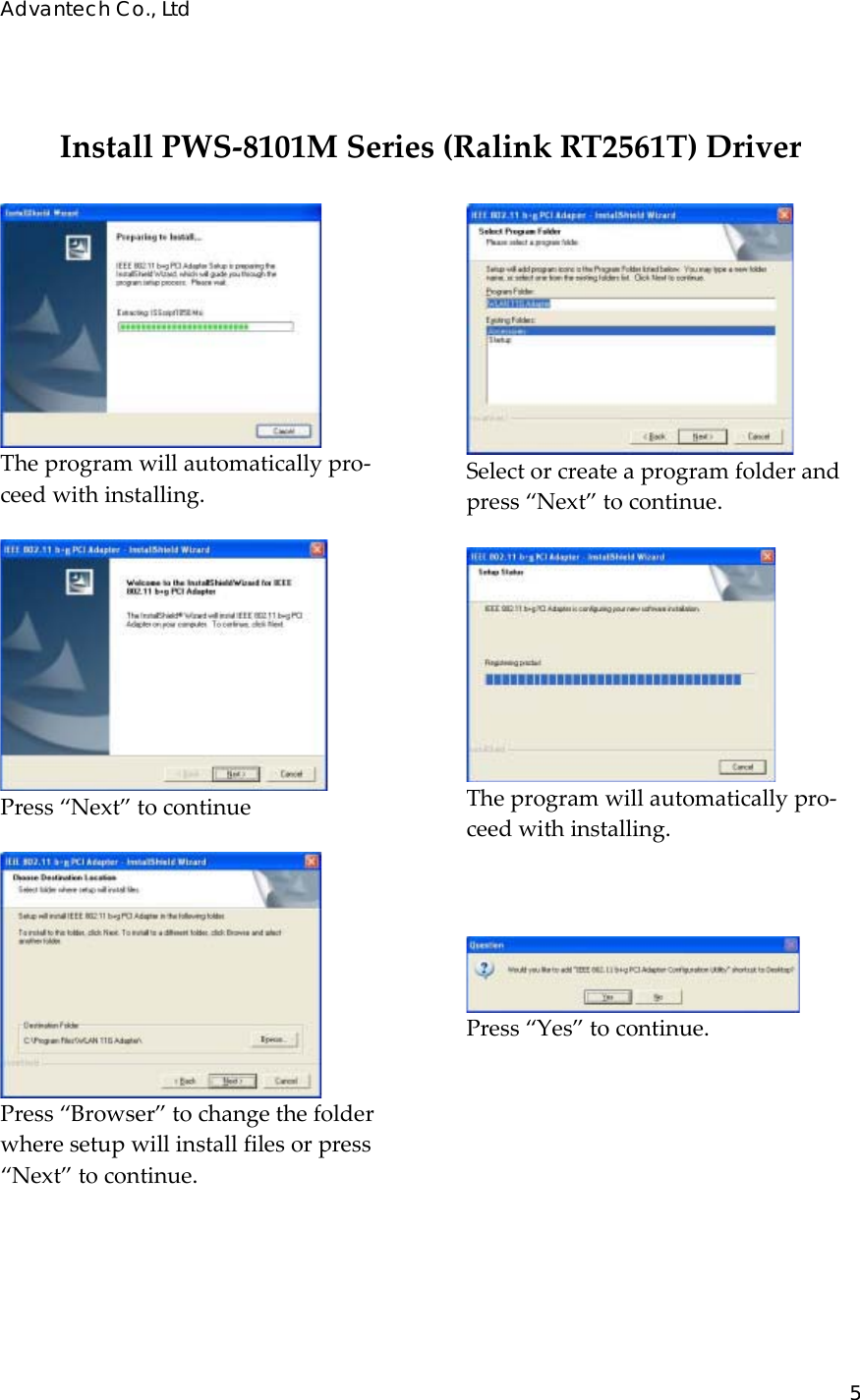 Advantech Co., Ltd 5  InstallPWS‐8101MSeries(RalinkRT2561T)DriverTheprogramwillautomaticallypro‐ceedwithinstalling.Press“Next”tocontinuePress“Browser”tochangethefolderwheresetupwillinstallfilesorpress“Next”tocontinue.Selectorcreateaprogramfolderandpress“Next”tocontinue.Theprogramwillautomaticallypro‐ceedwithinstalling.Press“Yes”tocontinue.