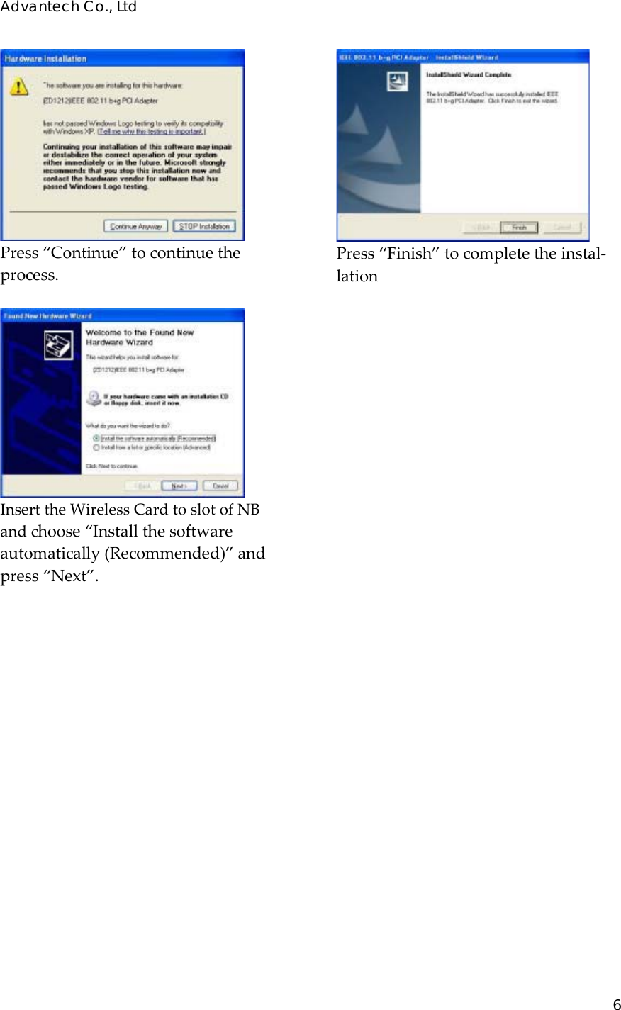 Advantech Co., Ltd 6  Press“Continue”tocontinuetheprocess.InserttheWirelessCardtoslotofNBandchoose“Installthesoftwareautomatically(Recommended)”andpress“Next”.Press“Finish”tocompletetheinstal‐lation