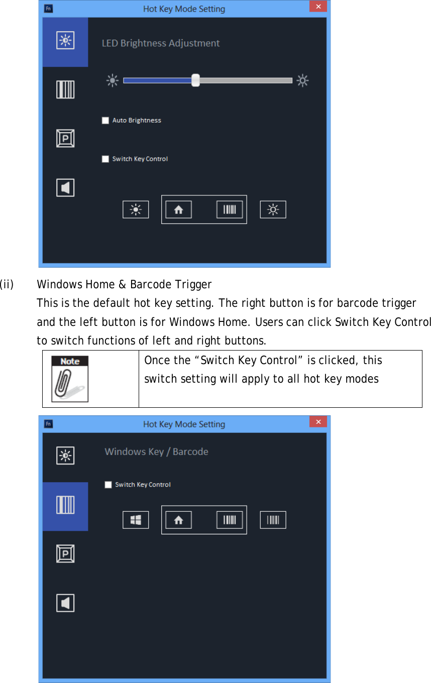  (ii) Windows Home &amp; Barcode Trigger This is the default hot key setting. The right button is for barcode trigger and the left button is for Windows Home. Users can click Switch Key Control to switch functions of left and right buttons.    Once the “Switch Key Control” is clicked, this switch setting will apply to all hot key modes  