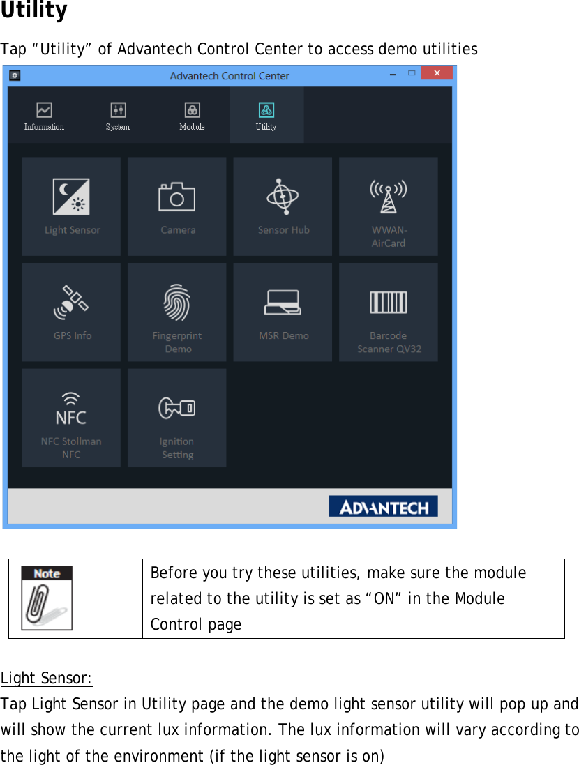 Utility Tap “Utility” of Advantech Control Center to access demo utilities    Before you try these utilities, make sure the module related to the utility is set as “ON” in the Module Control page  Light Sensor: Tap Light Sensor in Utility page and the demo light sensor utility will pop up and will show the current lux information. The lux information will vary according to the light of the environment (if the light sensor is on) 