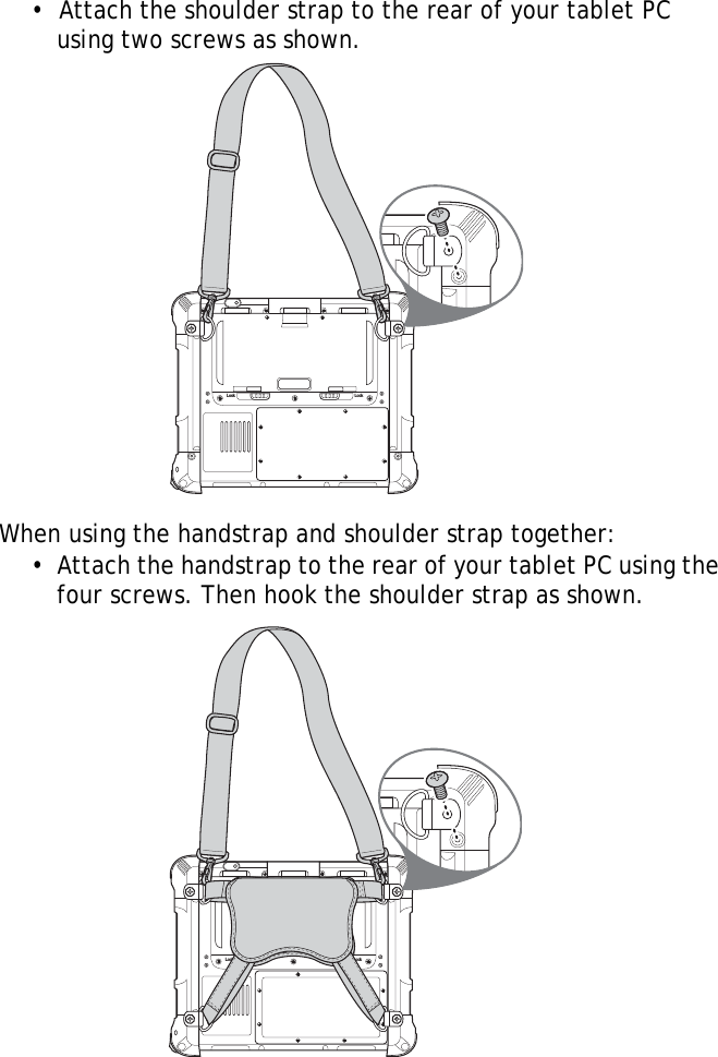 S10A User Manual90•  Attach the shoulder strap to the rear of your tablet PC using two screws as shown.When using the handstrap and shoulder strap together:•  Attach the handstrap to the rear of your tablet PC using the four screws. Then hook the shoulder strap as shown.Lock LockLock Lock