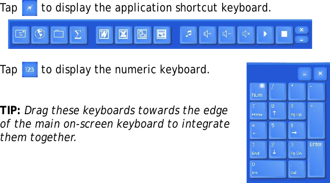 S10A User Manual32Tap   to display the application shortcut keyboard.Tap   to display the numeric keyboard.TIP: Drag these keyboards towards the edge of the main on-screen keyboard to integrate them together.