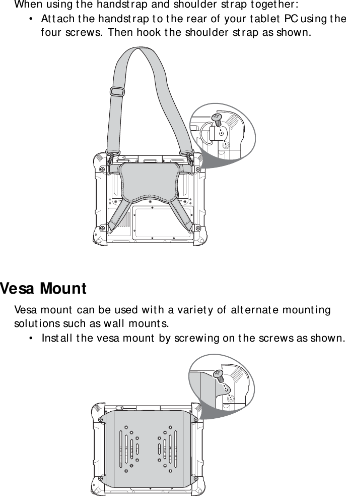 S10A User Manual75When using the handstrap and shoulder strap together:•  Attach the handstrap to the rear of your tablet PC using the four screws. Then hook the shoulder strap as shown.Vesa MountVesa mount can be used with a variety of alternate mounting solutions such as wall mounts.•  Install the vesa mount by screwing on the screws as shown. Lock LockLock Lock