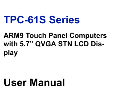 TPC-61S SeriesARM9 Touch Panel Computers with 5.7” QVGA STN LCD Dis-playUser Manual
