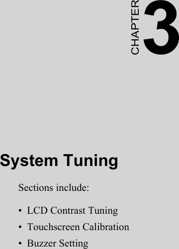 2CHAPTER 3System TuningSections include:•  LCD Contrast Tuning•  Touchscreen Calibration•  Buzzer Setting
