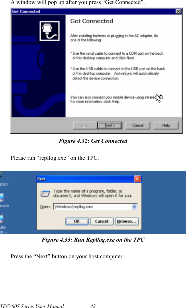 TPC-60S Series User Manual 42A window will pop up after you press “Get Connected”.Figure 4.32: Get ConnectedPlease run “repllog.exe” on the TPC.Figure 4.33: Run Repllog.exe on the TPCPress the “Next” button on your host computer.