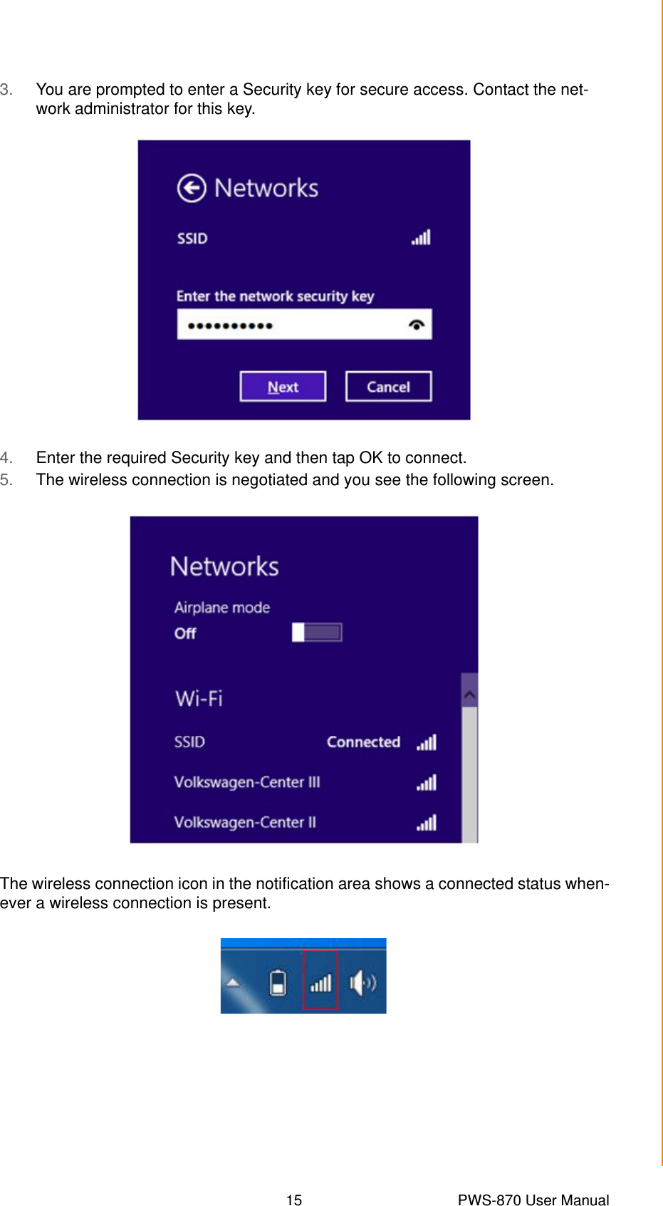 15 PWS-870 User ManualChapter 3 Turning On &amp; Controlling the PWS-8703. You are prompted to enter a Security key for secure access. Contact the net-work administrator for this key.4. Enter the required Security key and then tap OK to connect.5. The wireless connection is negotiated and you see the following screen.The wireless connection icon in the notification area shows a connected status when-ever a wireless connection is present.