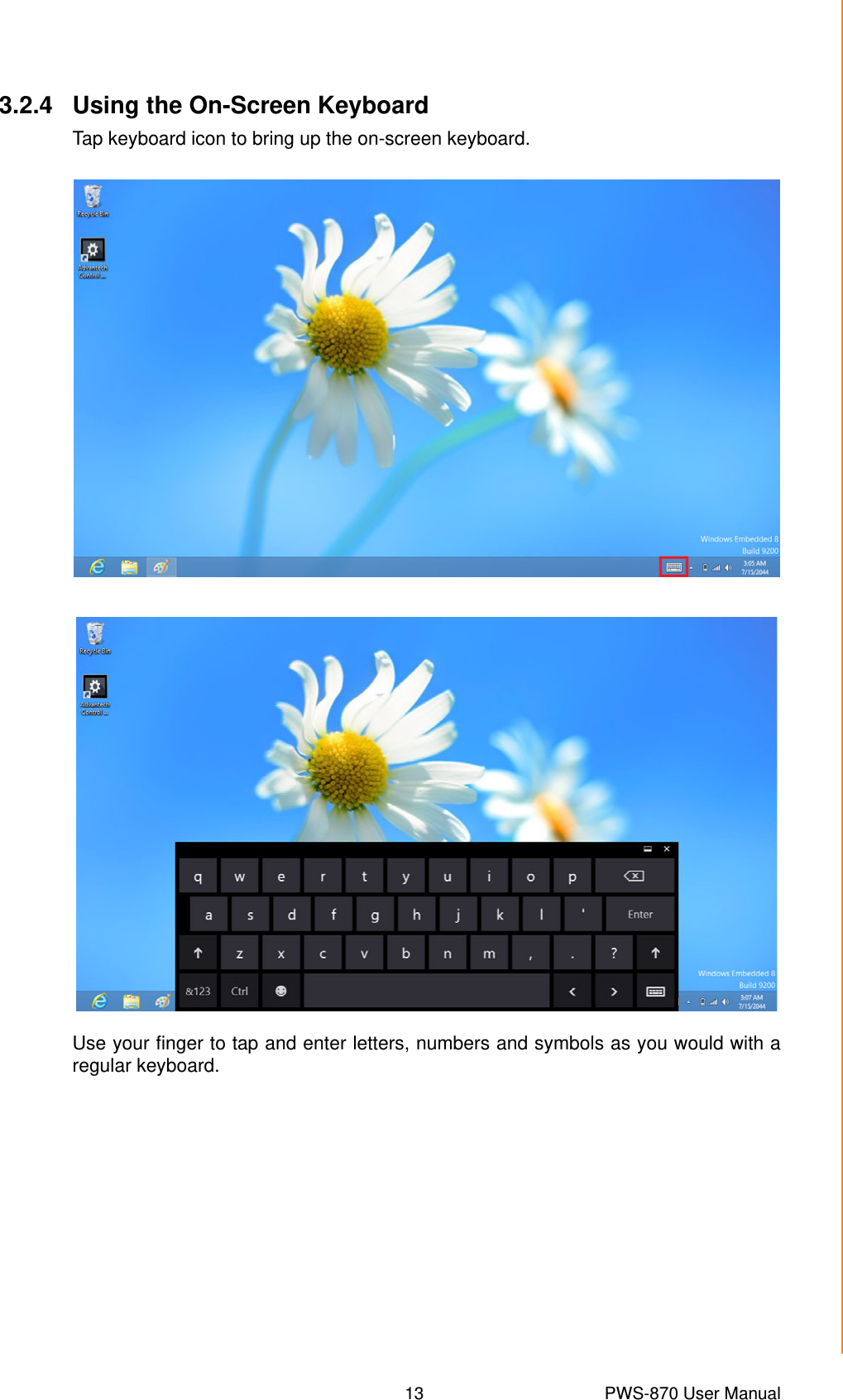 13 PWS-870 User ManualChapter 3 Turning On &amp; Controlling the PWS-8703.2.4 Using the On-Screen KeyboardTap keyboard icon to bring up the on-screen keyboard.Use your finger to tap and enter letters, numbers and symbols as you would with aregular keyboard.