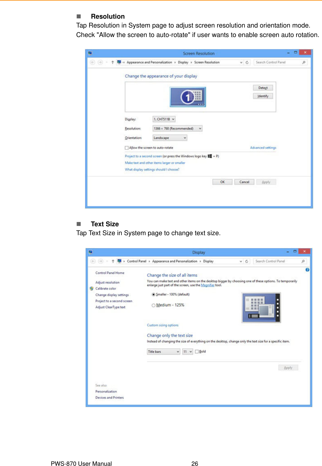 PWS-870 User Manual 26ResolutionTap Resolution in System page to adjust screen resolution and orientation mode.Check &quot;Allow the screen to auto-rotate&quot; if user wants to enable screen auto rotation. Text SizeTap Text Size in System page to change text size.