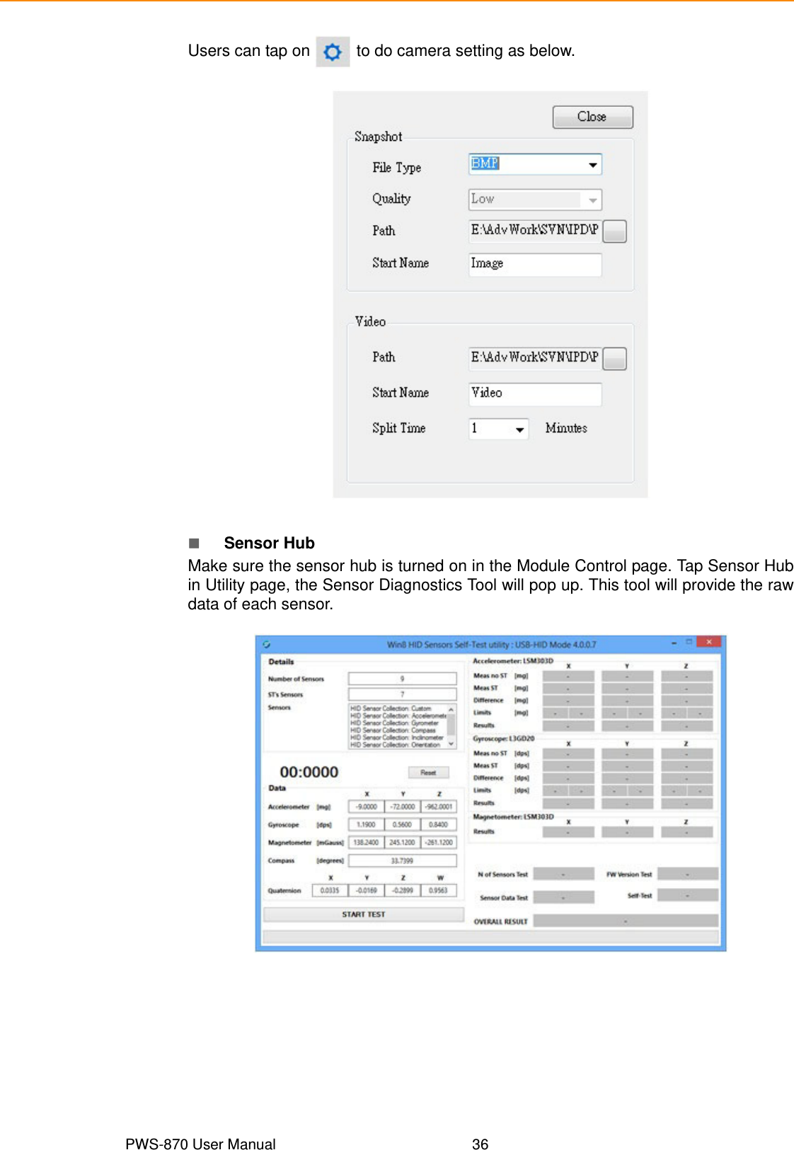 PWS-870 User Manual 36Users can tap on   to do camera setting as below.Sensor HubMake sure the sensor hub is turned on in the Module Control page. Tap Sensor Hubin Utility page, the Sensor Diagnostics Tool will pop up. This tool will provide the rawdata of each sensor.