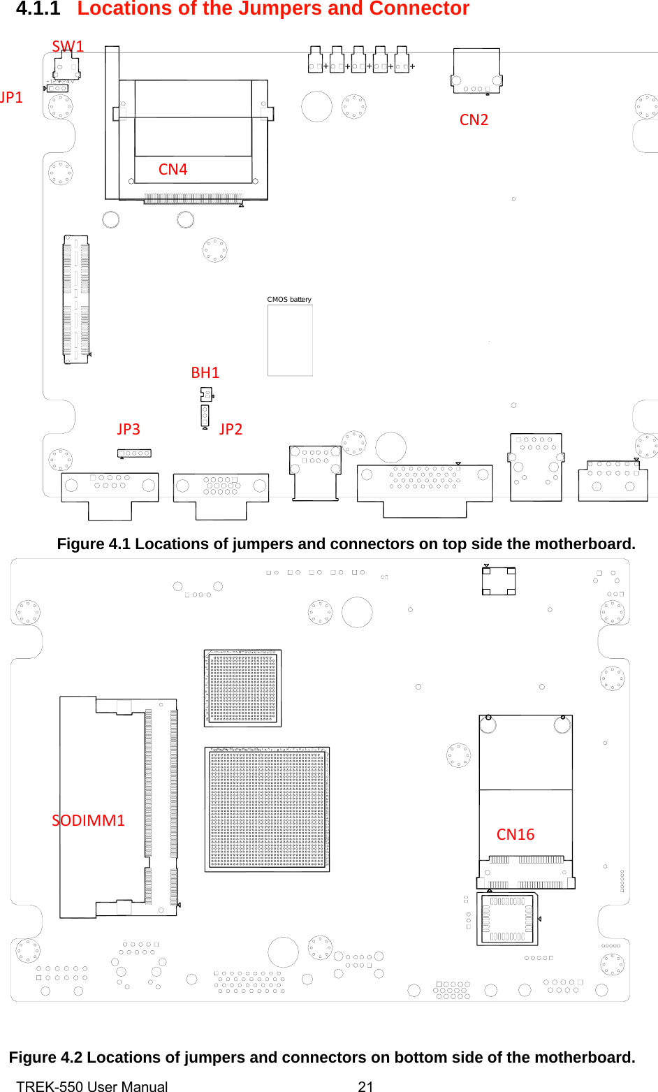  4.1.1Locations of the Jumpers and Connector     Figure 4.1 Locations of jumpers and connectors on top side the motherboard.  Figure 4.2 Locations of jumpers and connectors on bottom side of the motherboard.  TREK-550 User Manual21 CN4CN2JP1SW1BH1JP3JP2SODIMM1CN16