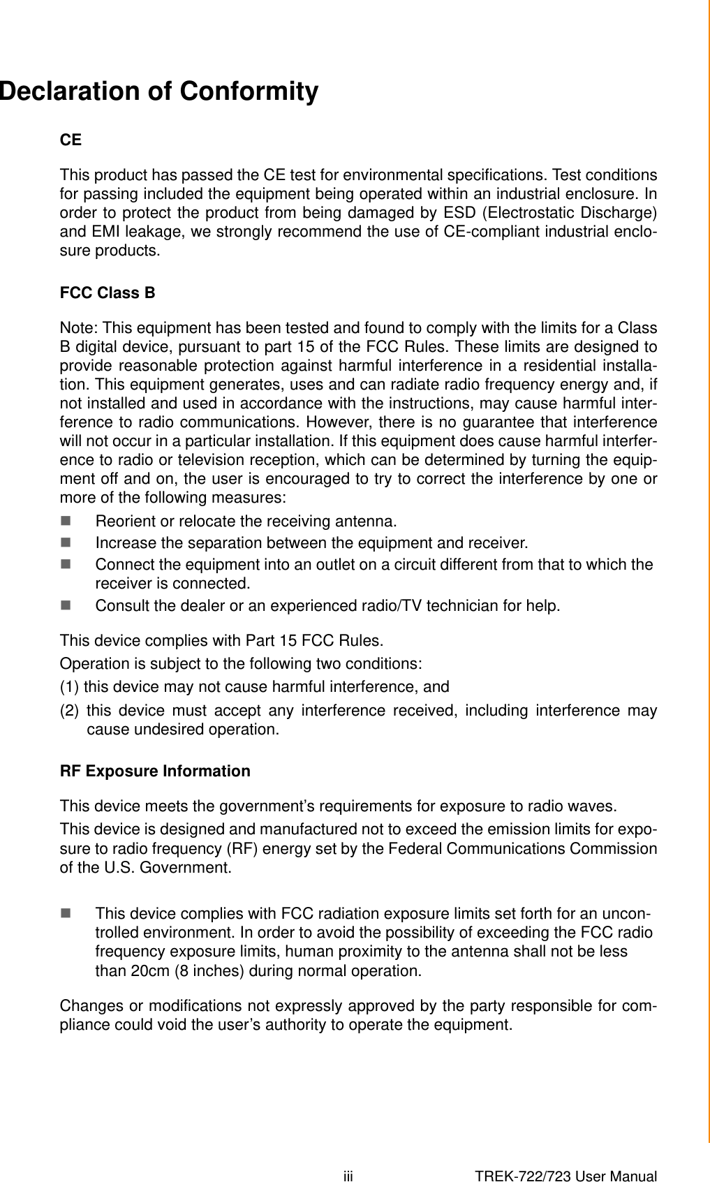 iii TREK-722/723 User Manual Declaration of ConformityCEThis product has passed the CE test for environmental specifications. Test conditionsfor passing included the equipment being operated within an industrial enclosure. Inorder to protect the product from being damaged by ESD (Electrostatic Discharge)and EMI leakage, we strongly recommend the use of CE-compliant industrial enclo-sure products.FCC Class BNote: This equipment has been tested and found to comply with the limits for a ClassB digital device, pursuant to part 15 of the FCC Rules. These limits are designed toprovide reasonable protection against harmful interference in a residential installa-tion. This equipment generates, uses and can radiate radio frequency energy and, ifnot installed and used in accordance with the instructions, may cause harmful inter-ference to radio communications. However, there is no guarantee that interferencewill not occur in a particular installation. If this equipment does cause harmful interfer-ence to radio or television reception, which can be determined by turning the equip-ment off and on, the user is encouraged to try to correct the interference by one ormore of the following measures: Reorient or relocate the receiving antenna. Increase the separation between the equipment and receiver. Connect the equipment into an outlet on a circuit different from that to which the receiver is connected. Consult the dealer or an experienced radio/TV technician for help.This device complies with Part 15 FCC Rules. Operation is subject to the following two conditions: (1) this device may not cause harmful interference, and (2) this device must accept any interference received, including interference maycause undesired operation. RF Exposure InformationThis device meets the government’s requirements for exposure to radio waves.This device is designed and manufactured not to exceed the emission limits for expo-sure to radio frequency (RF) energy set by the Federal Communications Commissionof the U.S. Government.This device complies with FCC radiation exposure limits set forth for an uncon-trolled environment. In order to avoid the possibility of exceeding the FCC radio frequency exposure limits, human proximity to the antenna shall not be less than 20cm (8 inches) during normal operation.Changes or modifications not expressly approved by the party responsible for com-pliance could void the user’s authority to operate the equipment.