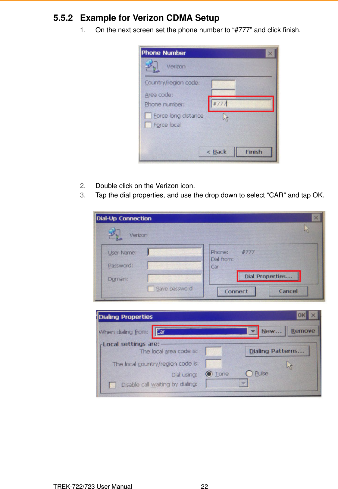 TREK-722/723 User Manual 225.5.2 Example for Verizon CDMA Setup1. On the next screen set the phone number to “#777” and click finish.2. Double click on the Verizon icon.3. Tap the dial properties, and use the drop down to select “CAR” and tap OK.