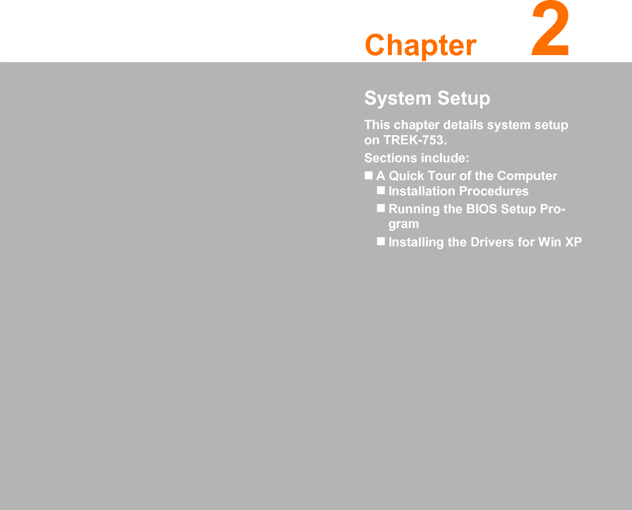 Chapter 22System SetupThis chapter details system setup on TREK-753.Sections include:A Quick Tour of the ComputerInstallation ProceduresRunning the BIOS Setup Pro-gramInstalling the Drivers for Win XP