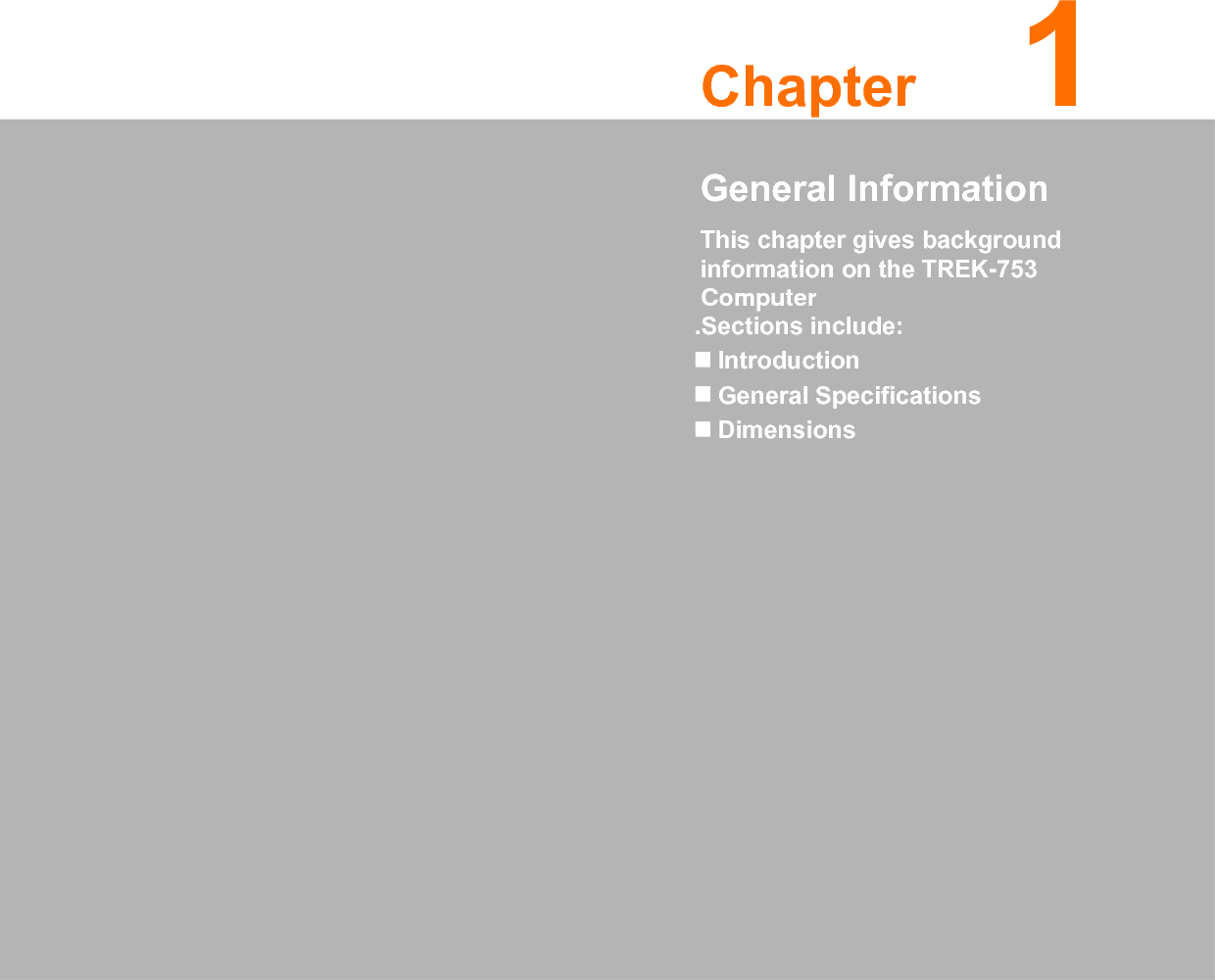 Chapter 11General Information This chapter gives background information on the TREK-753  Computer.Sections include:IntroductionGeneral SpecificationsDimensions