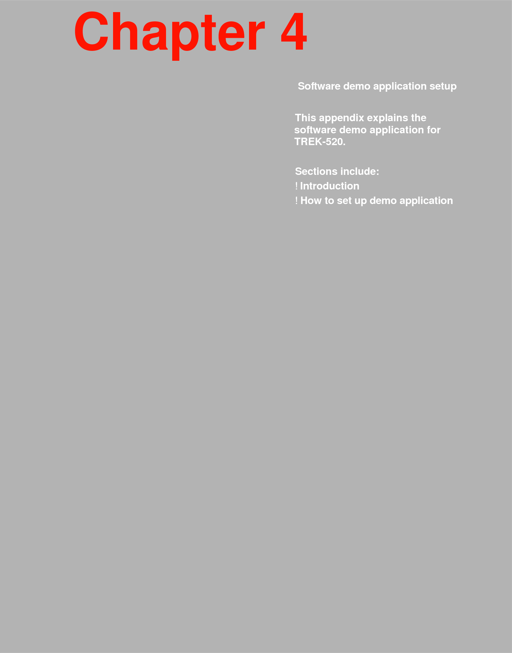 Chapter 4     Software demo application setup   This appendix explains the software demo application for TREK-520.   Sections include: ! Introduction  ! How to set up demo application   