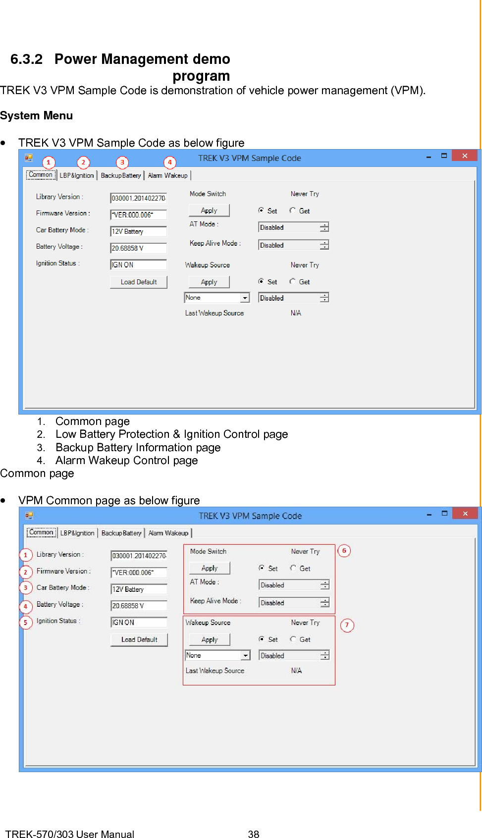 TREK-570/303 User Manual  38Chapter 6 Software Demo Utility Setup6.3.2 Power Management demo program TREK V3 VPM Sample Code is demonstration of vehicle power management (VPM). System Menu • TREK V3 VPM Sample Code as below figure  1.  Common page 2.  Low Battery Protection &amp; Ignition Control page 3.  Backup Battery Information page 4.  Alarm Wakeup Control page Common page • VPM Common page as below figure       