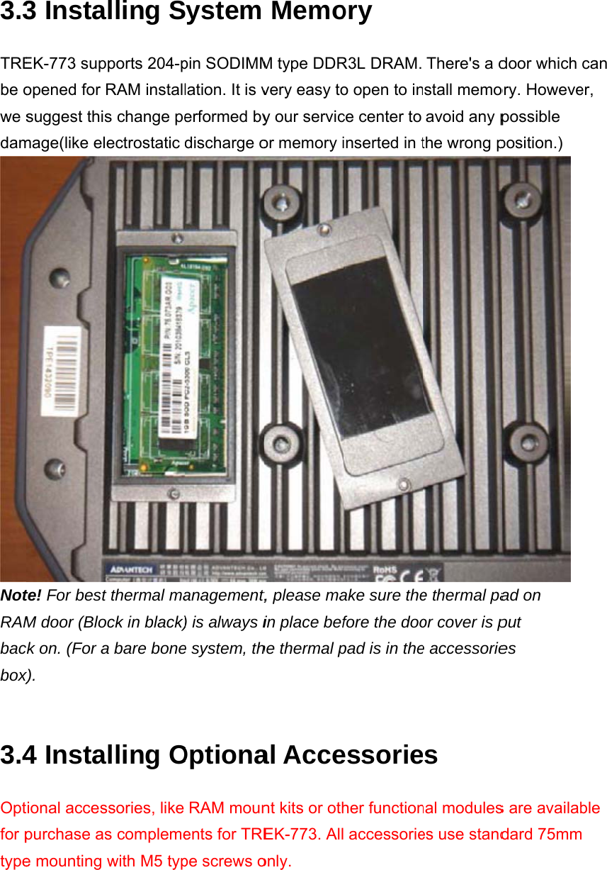 3.3TREbe owe sdamNotRAMbacbox) 3.4Optfor ptype3 InstaEK-773 supopened for suggest thismage(like elte! For bestM door (Block on. (For ax). 4 Instational accespurchase ase mounting alling Spports 204-pRAM installs change peectrostatic t thermal maock in black)a bare bonealling Ossories, like s complemewith M5 typystem pin SODIMMlation. It is verformed bydischarge oanagement,) is always ie system, thOptionaRAM mounents for TREpe screws oMemoM type DDRvery easy toy our servicor memory it, please main place befhe thermal pal Accent kits or othEK-773. Allonly. ory R3L DRAM. o open to ince center to inserted in take sure thefore the doopad is in theessorieher function accessorieThere&apos;s a dstall memoavoid any pthe wrong pe thermal paor cover is pe accessoriees nal moduleses use standdoor which ory. Howevepossible position.)  ad on put es s are availabdard 75mmcan er, ble  