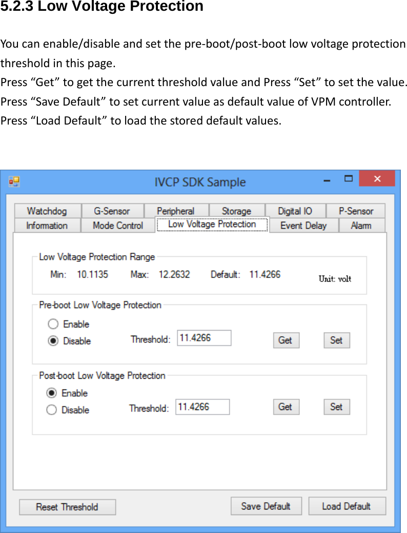 5.2.3 Low Voltage Protection   Youcanenable/disableandsetthepre‐boot/post‐bootlowvoltageprotectionthresholdinthispage.Press“Get”togetthecurrentthresholdvalueandPress“Set”tosetthevalue.Press“SaveDefault”tosetcurrentvalueasdefaultvalueofVPMcontroller.Press“LoadDefault”toloadthestoreddefaultvalues.