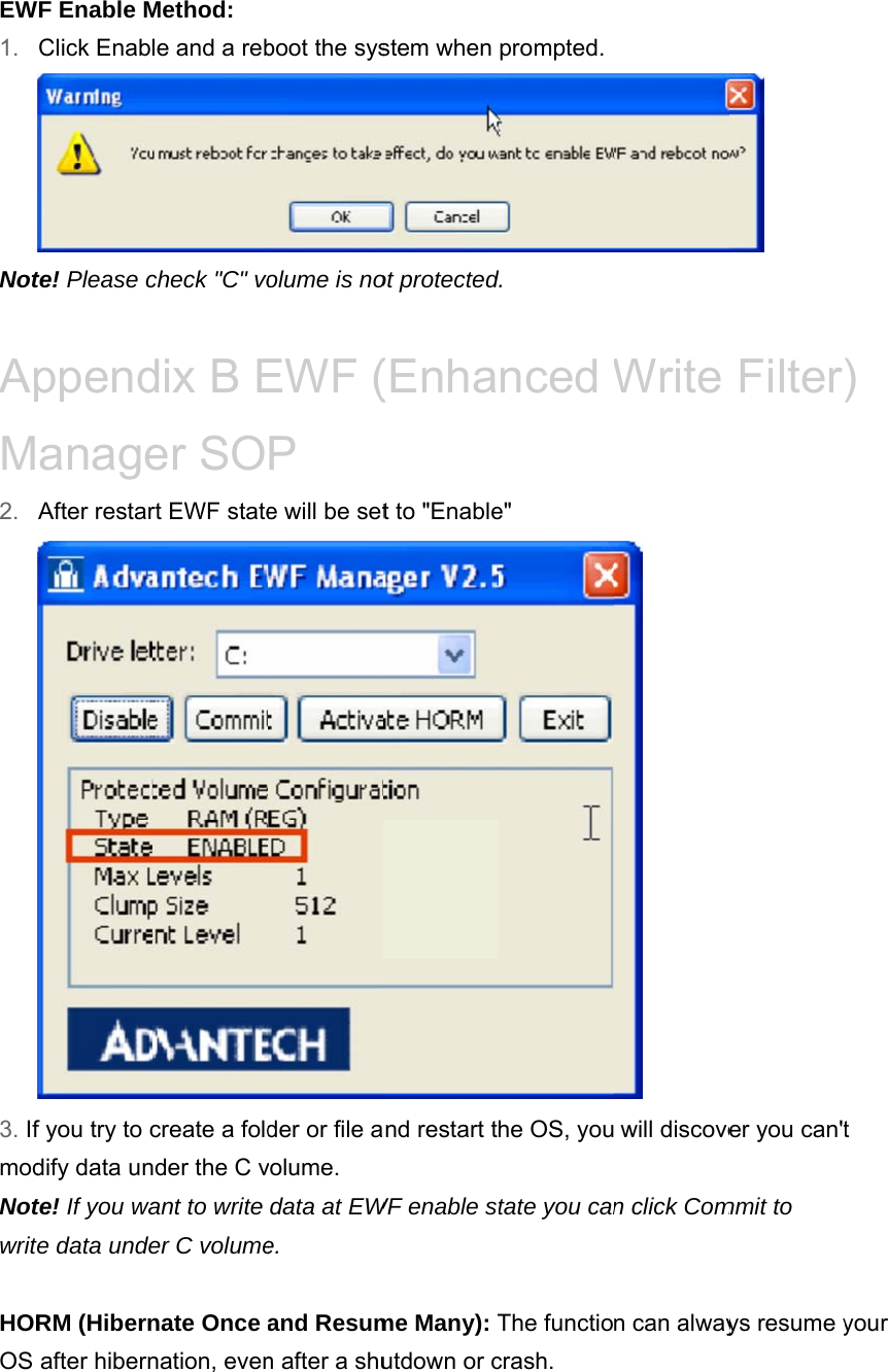   EW1. Not ApM2. 3. IfmodNotwrit HOROS WF Enable MClick Enabte! Please cppendanageAfter restarf you try to cdify data unte! If you wate data undeRM (Hibernafter hibernMethod: le and a rebcheck &quot;C&quot; vodix B Eer SOrt EWF statecreate a foldnder the C vant to write er C volumenate Once nation, evenboot the sysolume is noEWF (P e will be setder or file avolume. data at EWe. and Resumn after a shustem when ot protected(Enhat to &quot;Enableand restart tWF enable sme Many): Tutdown or cprompted.d. nced e&quot; he OS, youtate you canThe functiocrash. Write   will discoven click Comn can alway Filterer you can&apos;tmmit to ys resume y) t your 