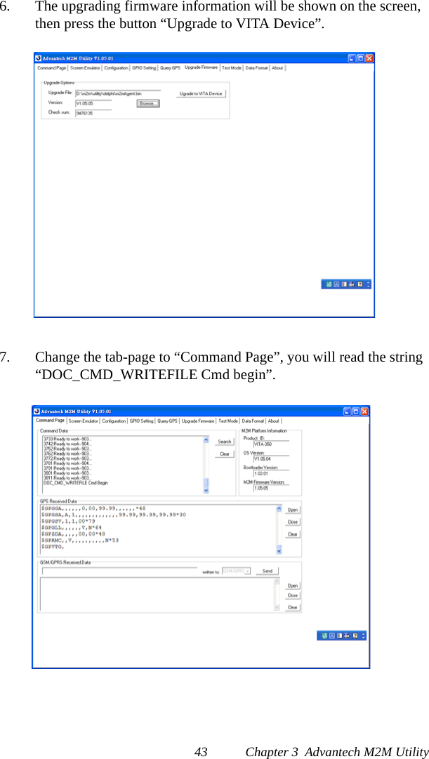 43 Chapter 3  Advantech M2M Utility6. The upgrading firmware information will be shown on the screen, then press the button “Upgrade to VITA Device”.7. Change the tab-page to “Command Page”, you will read the string “DOC_CMD_WRITEFILE Cmd begin”.