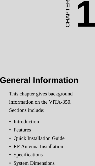 1 Chapter 1 General Information CHAPTER1General InformationThis chapter gives background information on the VITA-350.Sections include: •  Introduction•  Features•  Quick Installation Guide•  RF Antenna Installation•  Specifications•  System Dimensions