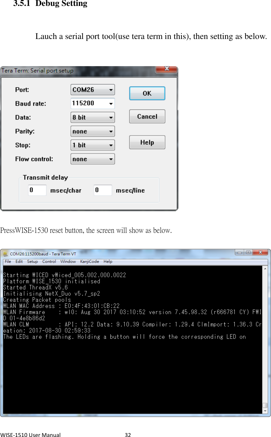 WISE-1510 User Manual  32 3.5.1 Debug Setting Lauch a serial port tool(use tera term in this), then setting as below.    Press WISE-1530 reset button, the screen will show as below.    