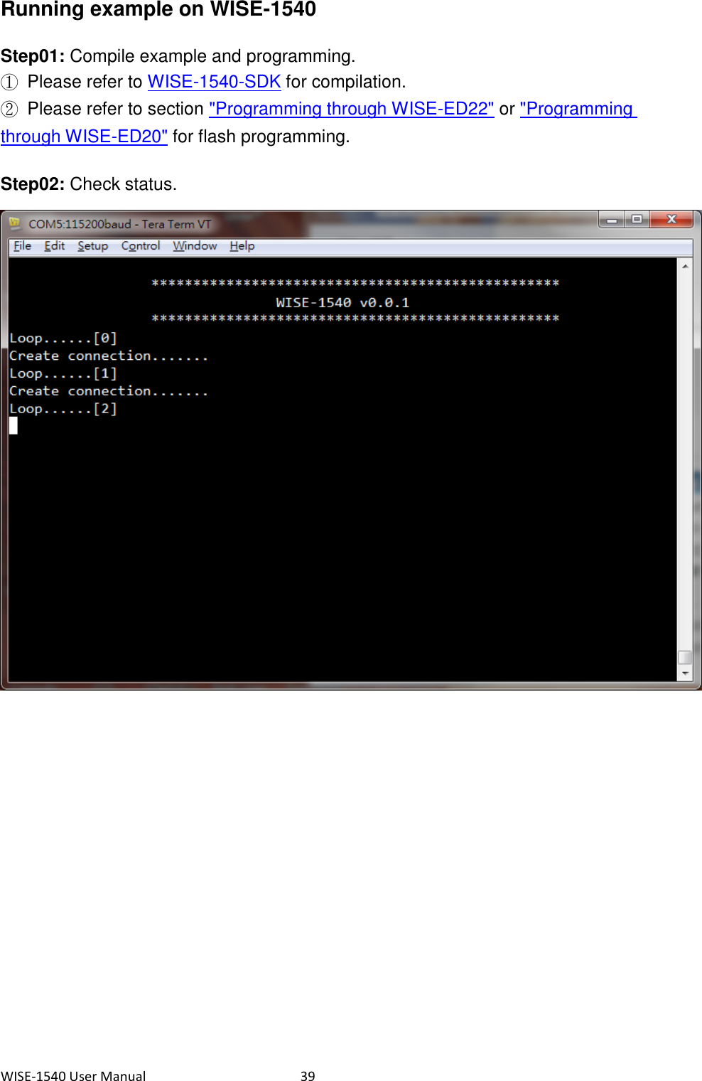 WISE-1540 User Manual  39 Running example on WISE-1540 Step01: Compile example and programming. ①  Please refer to WISE-1540-SDK for compilation. ②  Please refer to section &quot;Programming through WISE-ED22&quot; or &quot;Programming through WISE-ED20&quot; for flash programming.   Step02: Check status.     