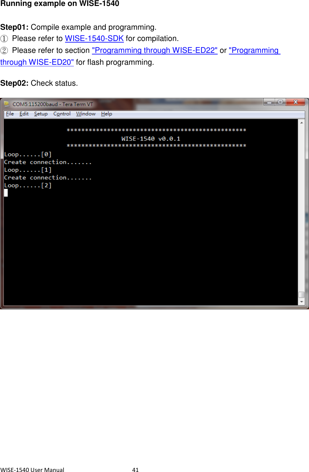 WISE-1540 User Manual  41 Running example on WISE-1540 Step01: Compile example and programming. ①  Please refer to WISE-1540-SDK for compilation. ②  Please refer to section &quot;Programming through WISE-ED22&quot; or &quot;Programming through WISE-ED20&quot; for flash programming.   Step02: Check status.        