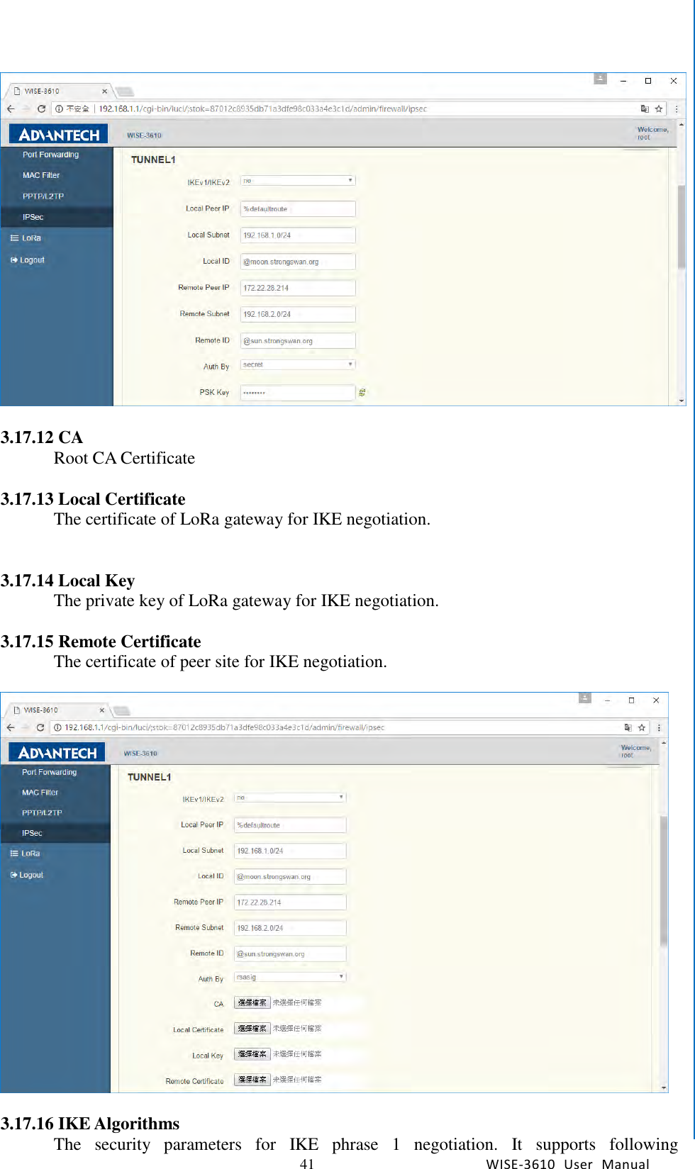   41 WISE-3610  User  Manual  Chapter5    Advantech Services   3.17.12 CA Root CA Certificate  3.17.13 Local Certificate The certificate of LoRa gateway for IKE negotiation.       3.17.14 Local Key The private key of LoRa gateway for IKE negotiation.    3.17.15 Remote Certificate The certificate of peer site for IKE negotiation.      3.17.16 IKE Algorithms The  security  parameters  for  IKE  phrase  1  negotiation.  It  supports  following 