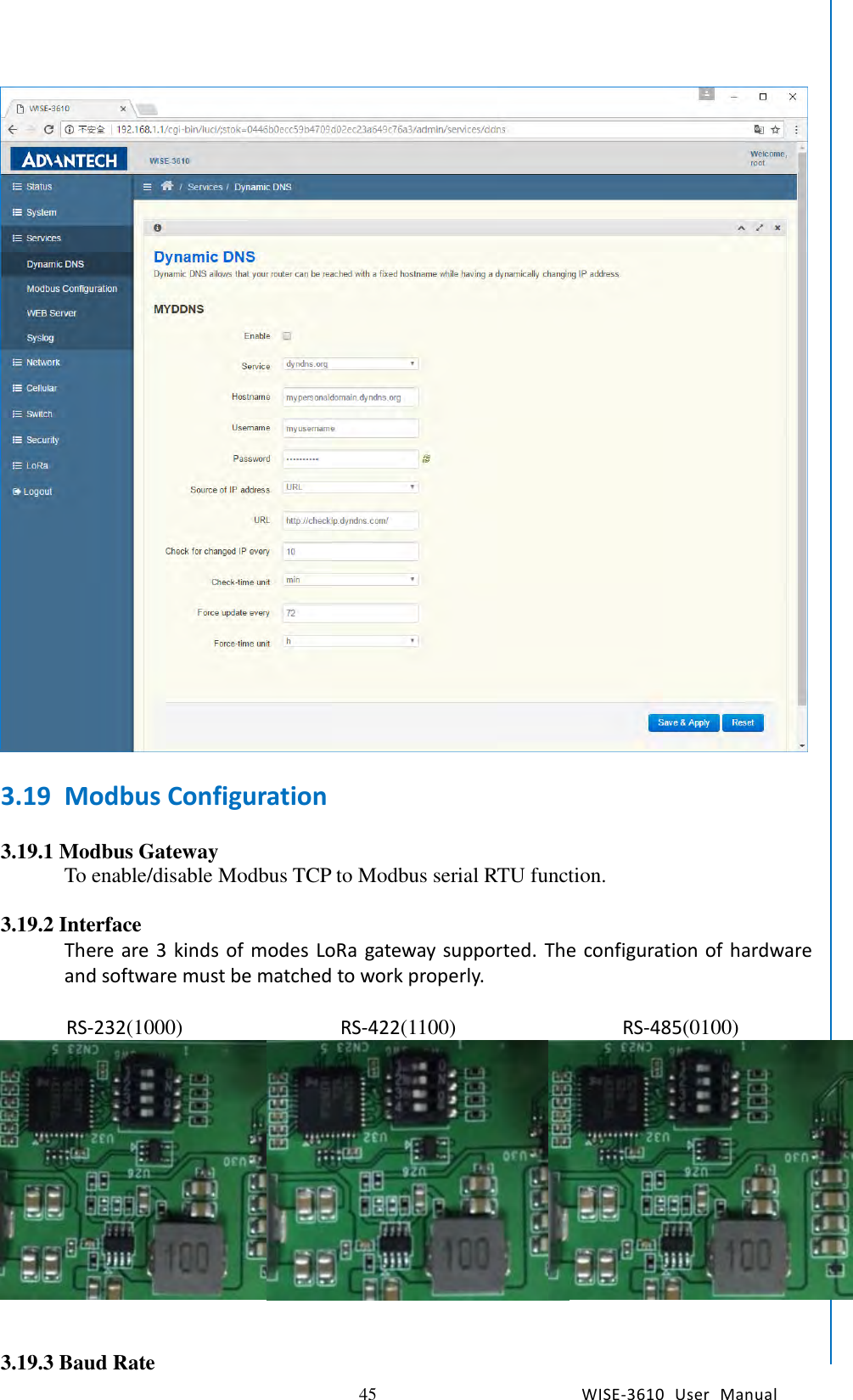   45 WISE-3610  User  Manual  Chapter5    Advantech Services   3.19 Modbus Configuration    3.19.1 Modbus Gateway To enable/disable Modbus TCP to Modbus serial RTU function.  3.19.2 Interface There are 3 kinds of modes LoRa gateway supported.  The  configuration of  hardware and software must be matched to work properly.  RS-232(1000) RS-422(1100) RS-485(0100)     3.19.3 Baud Rate 