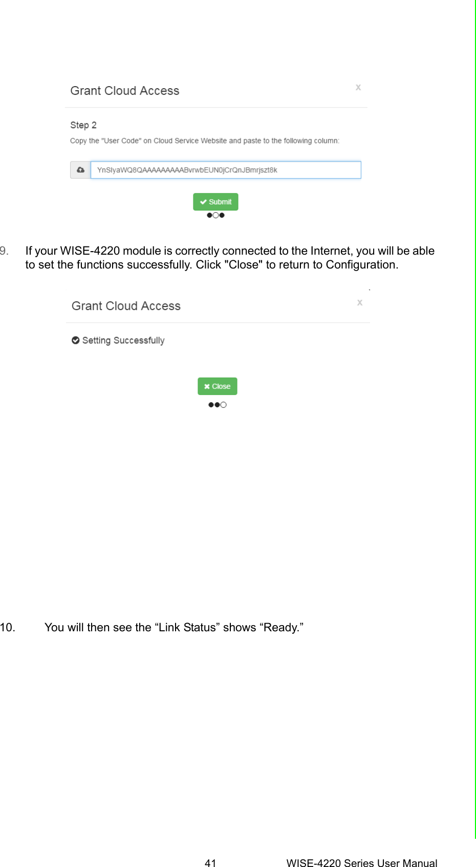 41 WISE-4220 Series User ManualChapter 4 System Configuration9. If your WISE-4220 module is correctly connected to the Internet, you will be able to set the functions successfully. Click &quot;Close&quot; to return to Configuration. 10. You will then see the “Link Status” shows “Ready.”