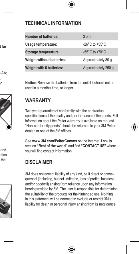 Peltor™ DECT-Com II™wireless intercom systemDC2032 Battery CarrierRead this information carefully before use and save it for future reference!USER INSTRUCTIONSOpen the battery carrier and install 3 or 6 batteries of type AA; alkaline or rechargeable. When the batteries are installed, attach the battery carrier to main unit to extend the working time of the main unit. CHARGINGRechargeable batteries must be taken out of the DC2032 and charged with an external charger according to its specication. Batteries can not be charged this battery carrier placed in the DECT-Com holders DC2064 or DC2068.INSTALLING THE BATTERY CARRIERTECHNICAL INFORMATIONNumber of batteries: 3 or 6Usage temperature: -26°C to +55°CStorage temperature: -55°C to +70°CWeight without batteries: Approximately 80 gWeight with 6 batteries: Approximately 250 gNotice: Remove the batteries from the unit if it should not be used in a month’s time, or longer.WARRANTYTwo year guarantee of conformity with the contractual specications of the quality and performance of the goods. Full information about the Peltor warranty is available on request.“Non-conformity goods“ should be returned to your 3M Peltor dealer, or one of the 3M ofces.See www.3M.com/PeltorComms on the Internet. Look in section “Rest of the world” and nd “CONTACT US” where you will nd contact information.DISCLAIMER3M does not accept liability of any kind, be it direct or conse-quential (including, but not limited to, loss of prots, business and/or goodwill) arising from reliance upon any information herein provided by 3M. The user is responsible for determining the suitability of the products for their intended use. Nothing in this statement will be deemed to exclude or restrict 3M’s liability for death or personal injury arising from its negligence.