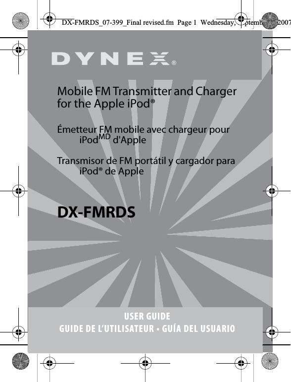 USER GUIDEGUIDE DE L&rsquo;UTILISATEUR &bull; GU&Iacute;A DEL USUARIOMobile FM Transmitter and Charger for the Apple iPod&reg;&Eacute;metteur FM mobile avec chargeur pour iPodMD d'AppleTransmisor de FM port&aacute;til y cargador para iPod&reg; de AppleDX-FMRDSUSER GUIDEGUIDE DE L&rsquo;UTILISATEUR &bull; GU&Iacute;A DEL USUARIODX-FMRDS_07-399_Final revised.fm  Page 1  Wednesday, September 5, 2007