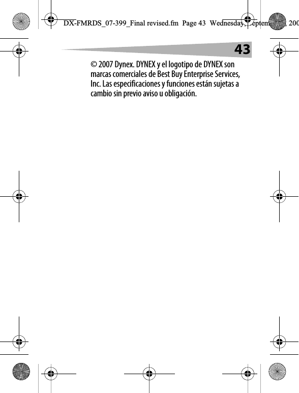 43&copy; 2007 Dynex. DYNEX y el logotipo de DYNEX son marcas comerciales de Best Buy Enterprise Services, Inc. Las especificaciones y funciones est&aacute;n sujetas a cambio sin previo aviso u obligaci&oacute;n.DX-FMRDS_07-399_Final revised.fm  Page 43  Wednesday, September 5, 200