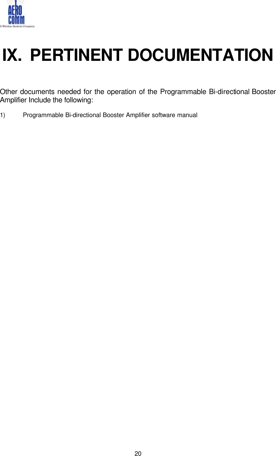  20 IX.  PERTINENT DOCUMENTATION    Other documents needed for the operation of the Programmable Bi-directional Booster Amplifier Include the following:  1) Programmable Bi-directional Booster Amplifier software manual                                          