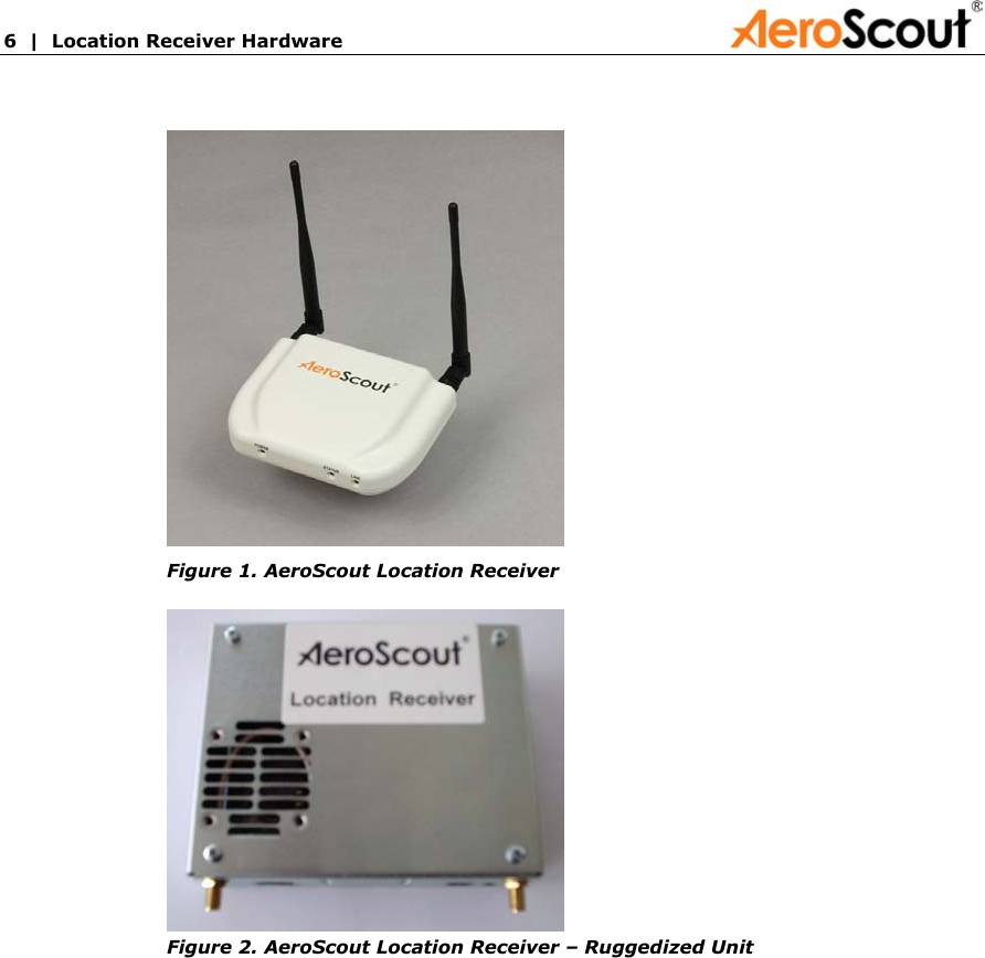 6  |  Location Receiver Hardware             Figure 1. AeroScout Location Receiver  Figure 2. AeroScout Location Receiver – Ruggedized Unit  